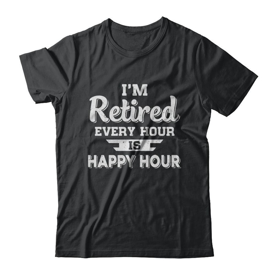 I'm Retired Every Hour Is Happy Hour Funny Retirement-T-Shirt & Hoodie-Classic T-Shirt-Black