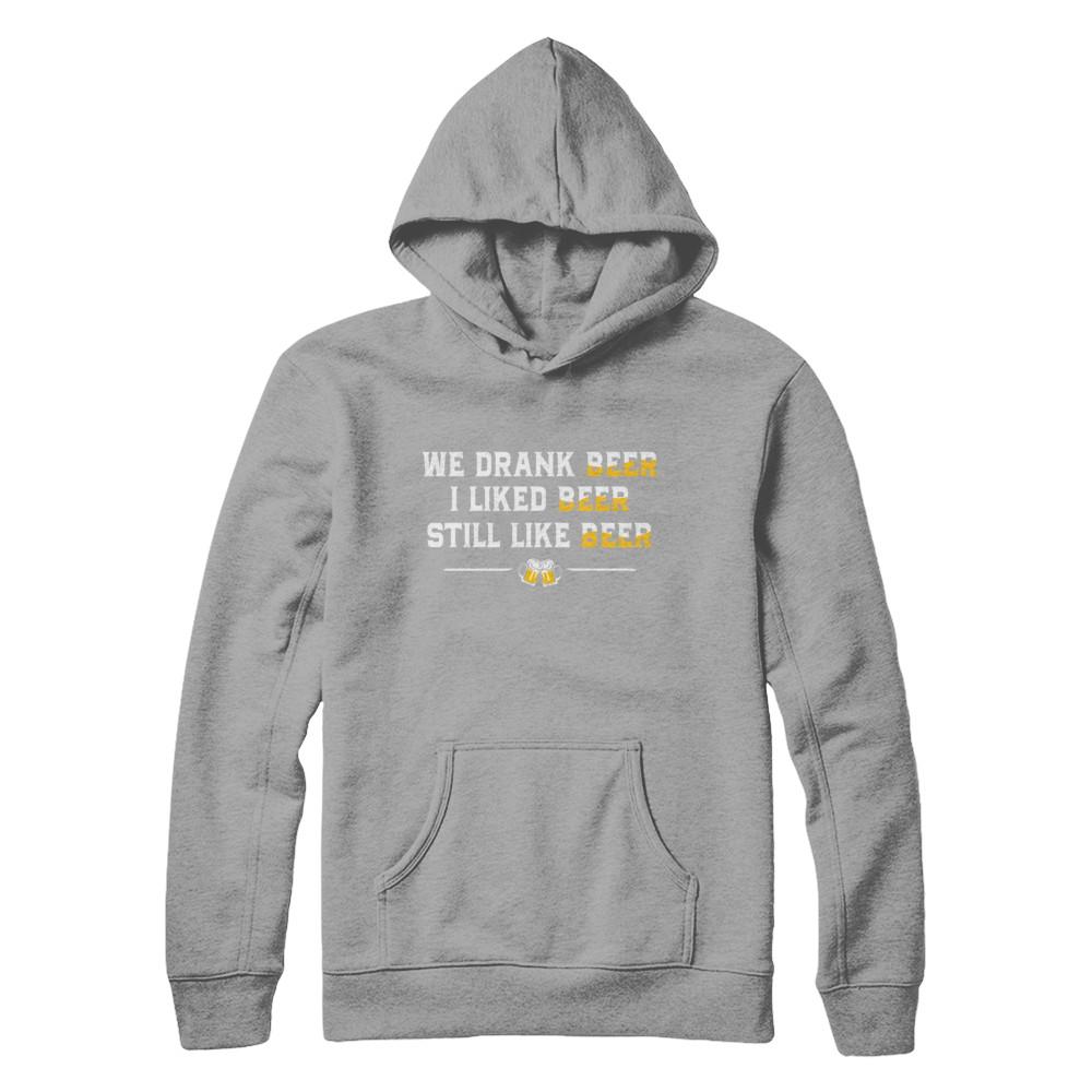We Drank Beer I Liked Beer Still Like Beer-T-Shirt & Hoodie-Pullover Hoodie-Light Steel