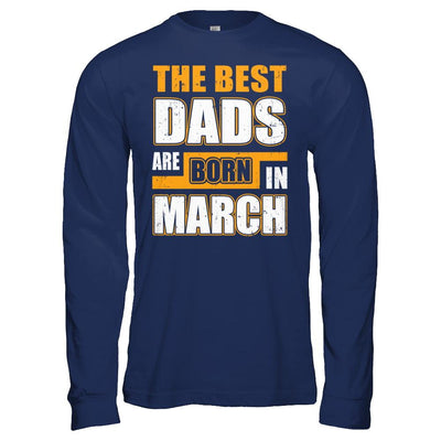 The Best Dads Are Born In March-T-Shirt & Hoodie-Long Sleeve T-Shirt-Navy