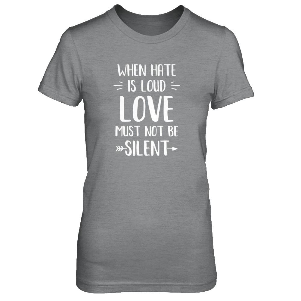 When Hate Is Loud Love Must Not Be Silent-T-Shirt & Tank Top-Women's T-Shirt-Sport Grey