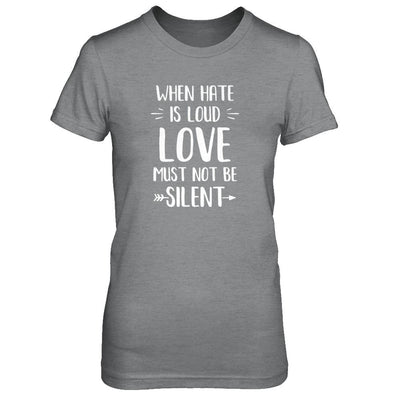 When Hate Is Loud Love Must Not Be Silent-T-Shirt & Tank Top-Women's T-Shirt-Sport Grey