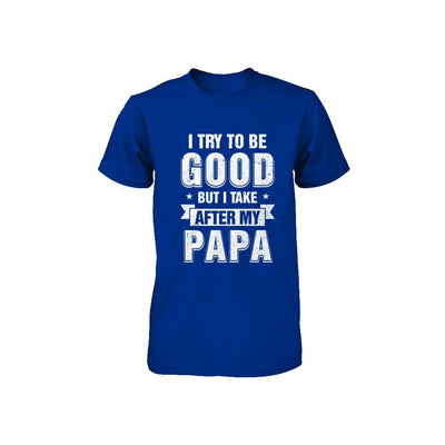 Toddler Kids I Try To Be Good But I Take After My Papa Youth-Youth Shirt-
