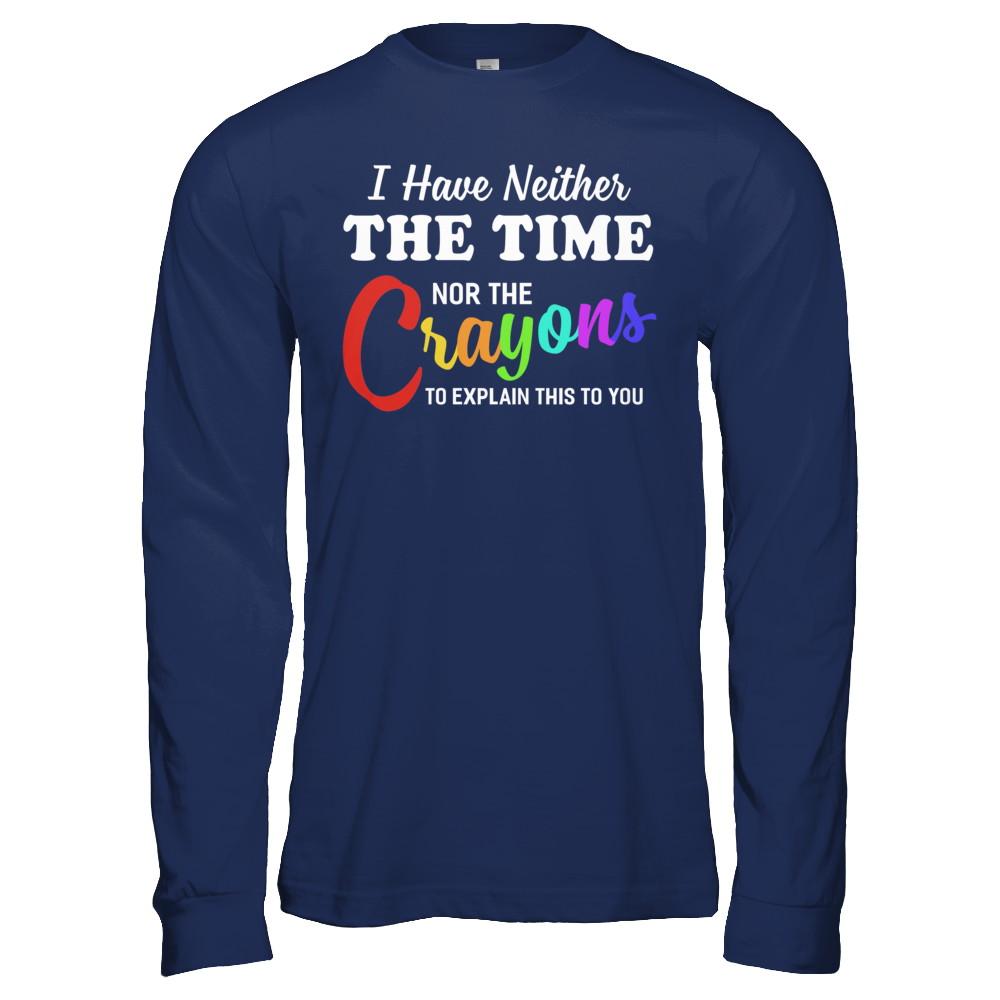 I Have Neither The Time Nor Crayons To Explain This-T-Shirt & Hoodie-Long Sleeve T-Shirt-Navy