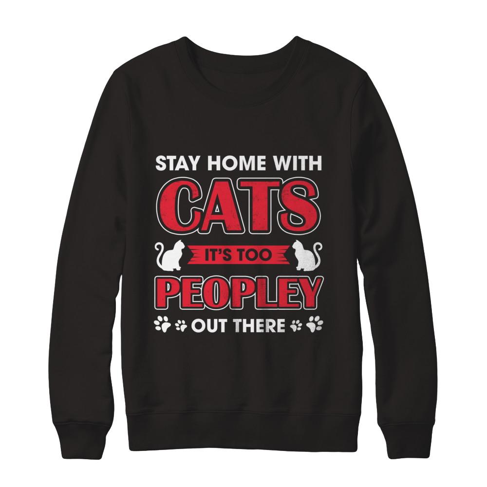 Stay Home With Cats It's Too Peopley Out There-T-Shirt & Sweatshirt-Crewneck Sweatshirt-Black