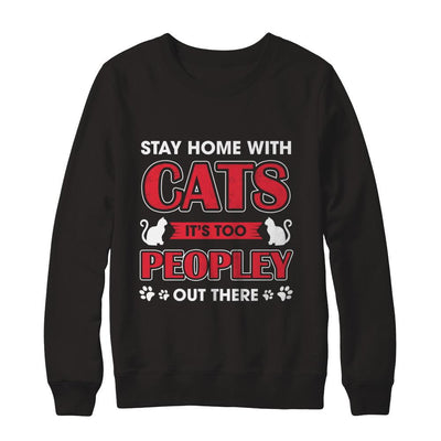 Stay Home With Cats It's Too Peopley Out There-T-Shirt & Sweatshirt-Crewneck Sweatshirt-Black