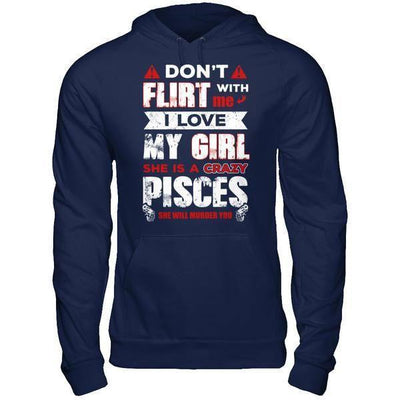 Don't Flirt With Me I Love My Girl She Is A Crazy Pisces-T-Shirt & Hoodie-Pullover Hoodie-Navy