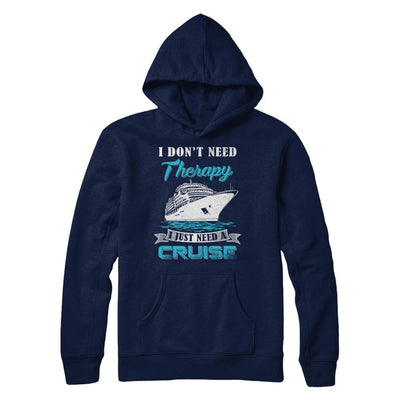 I Dont Need Therapy I Just Need A Cruise-T-Shirt & Hoodie-Pullover Hoodie-Navy