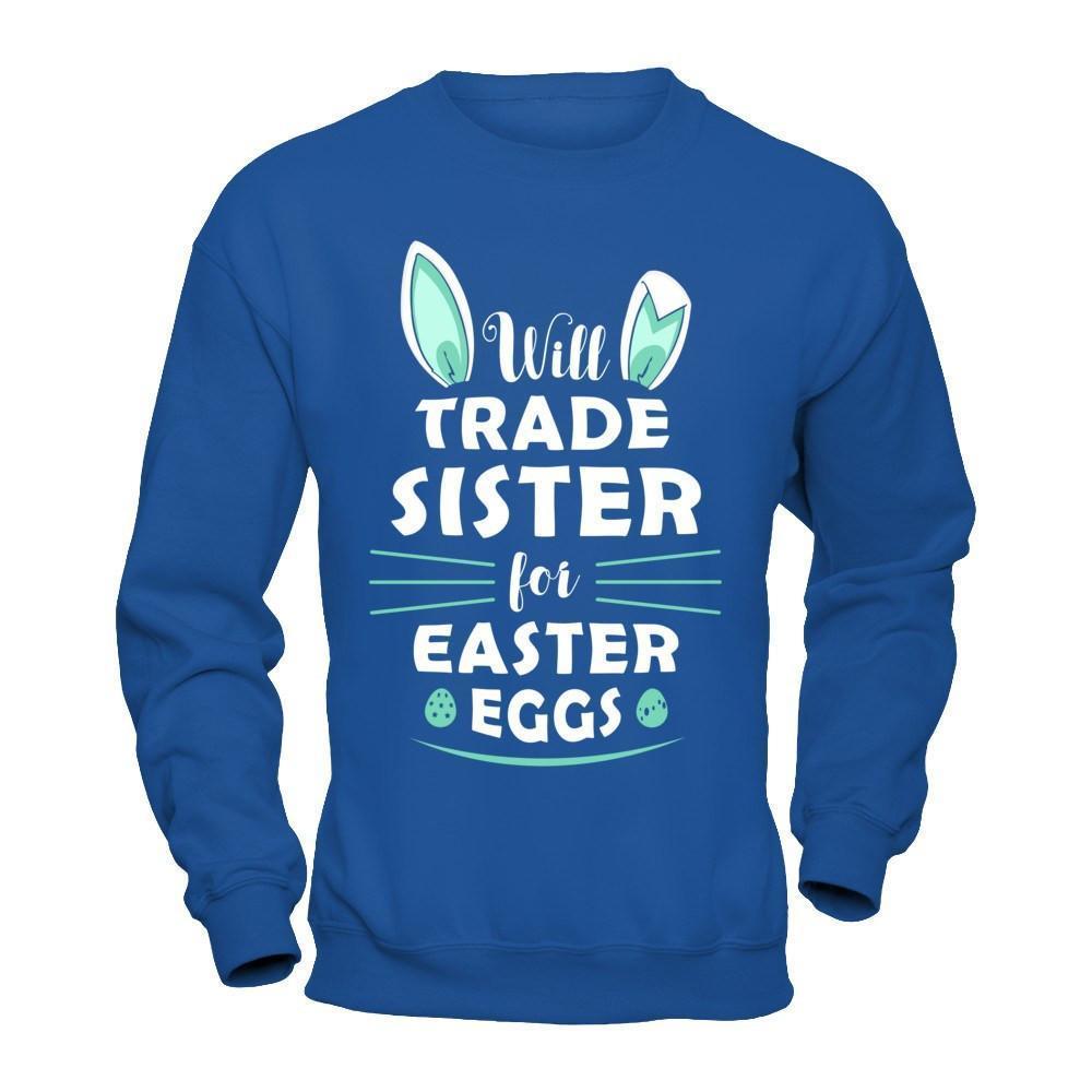 Will Trade Sister For Easter Eggs Funny Easter-T-Shirt & Hoodie-Crewneck Sweatshirt-Royal