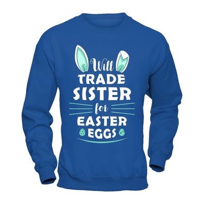 Will Trade Sister For Easter Eggs Funny Easter-T-Shirt & Hoodie-Crewneck Sweatshirt-Royal