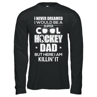 Never Dreamed I Would Be A Cool Hockey Dad Fathers Day-T-Shirt & Hoodie-