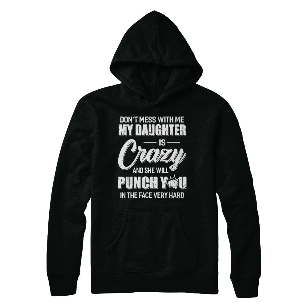 Don't Mess With Me My Daughter Is Crazy Fathers Mothers Day-T-Shirt & Hoodie-Pullover Hoodie-Black
