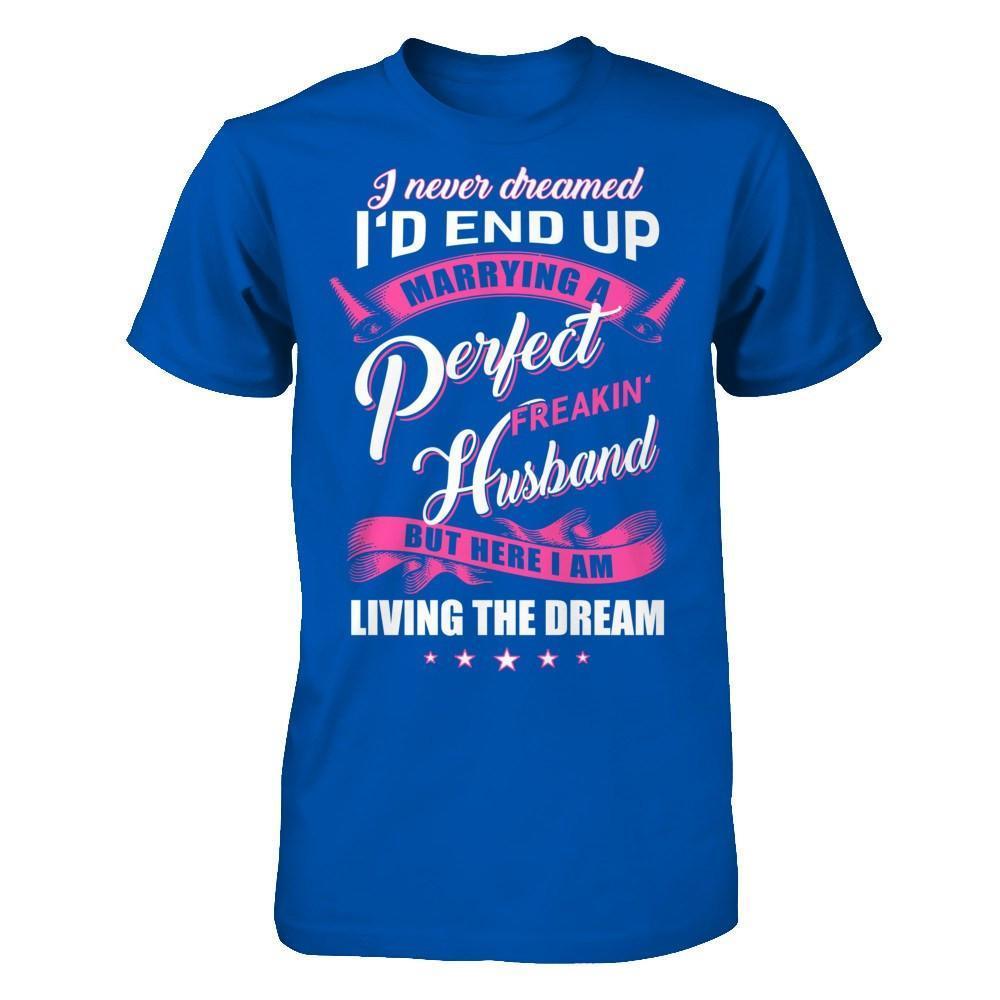 I Never Dreamed I'd End Up Marrying A Perfect Freakin' Husband-T-Shirt & Hoodie-Premium T-Shirt-Royal