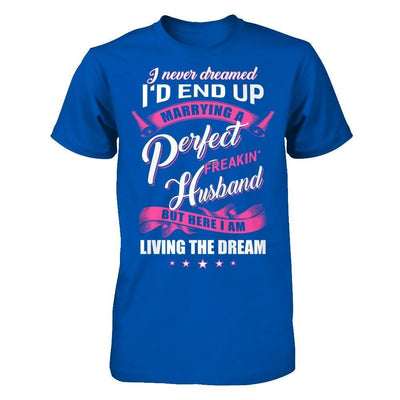 I Never Dreamed I'd End Up Marrying A Perfect Freakin' Husband-T-Shirt & Hoodie-Premium T-Shirt-Royal