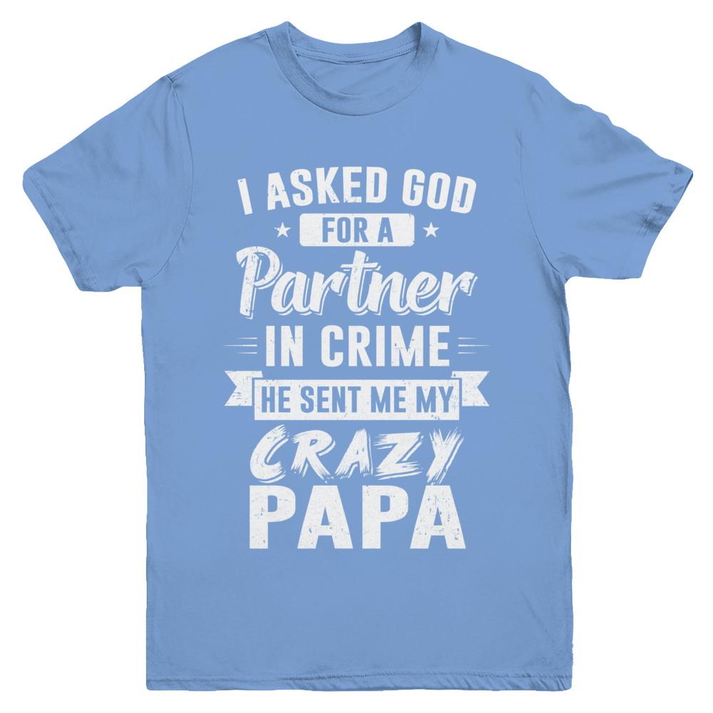 I Asked God For A Partner In Crime He Sent Me Crazy Papa Youth-Youth Shirt-Youth T-Shirt-Carolina Blue