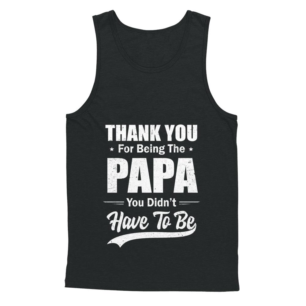 Thank You For Being The Papa You Didnt Have To Be Fathers Day-T-Shirt & Hoodie-Unisex Tank-Black