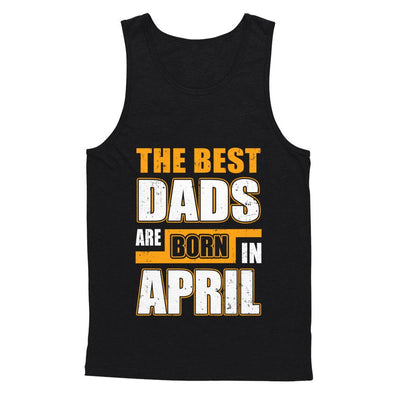 The Best Dads Are Born In April-T-Shirt & Hoodie-Unisex Tank-Black