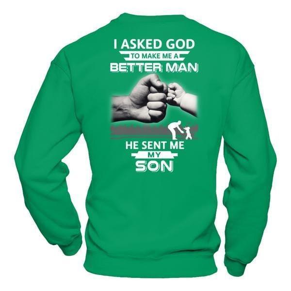 I Asked God To Make Me A Better Man He Sent Me My Son-T-Shirt & Hoodie-Crewneck Sweatshirt-Irish Green