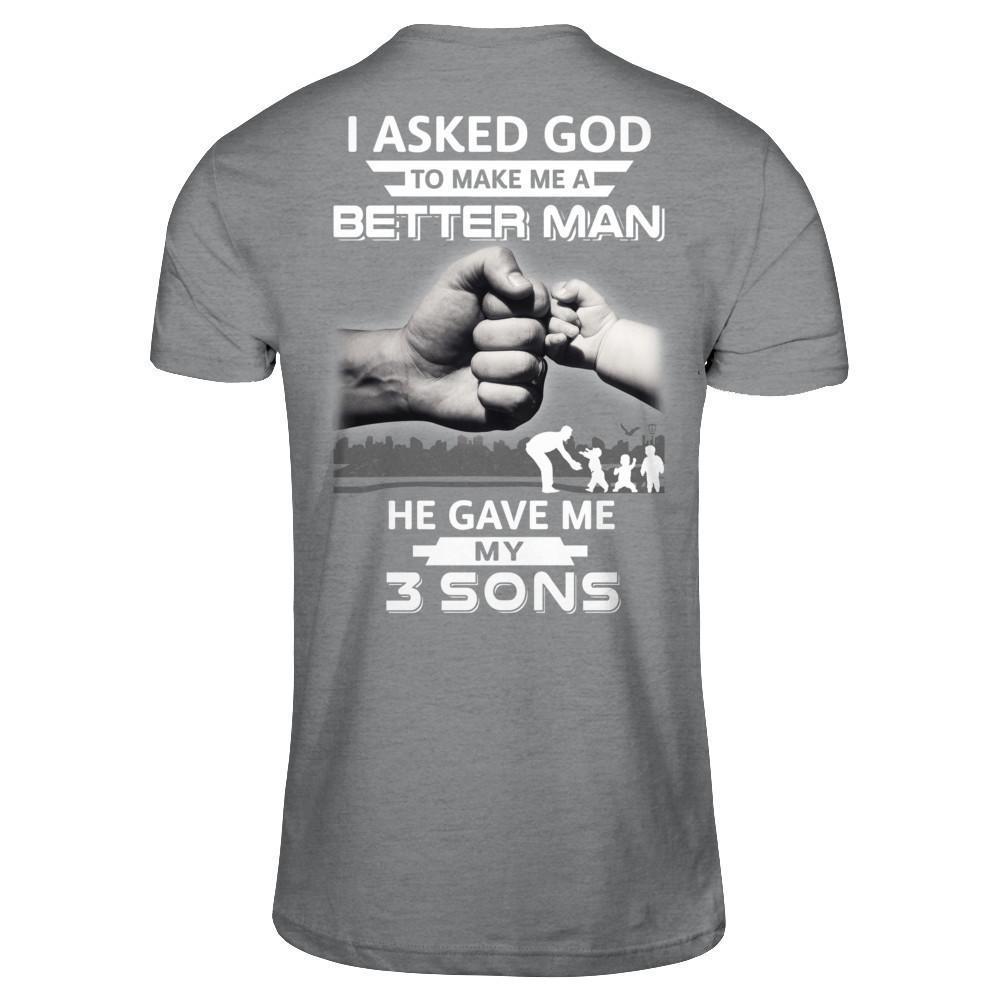 I Asked God To Make Me A Better Man He Gave Me My Three Sons-T-Shirt & Hoodie-Classic T-Shirt-Sport Grey