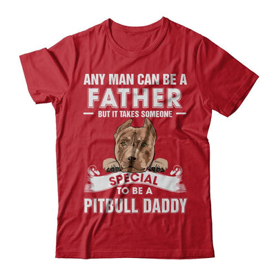 Any Man Can Be A Father Someone Special To Be A Pitbull Daddy-T-Shirt & Hoodie-Classic T-Shirt-Red