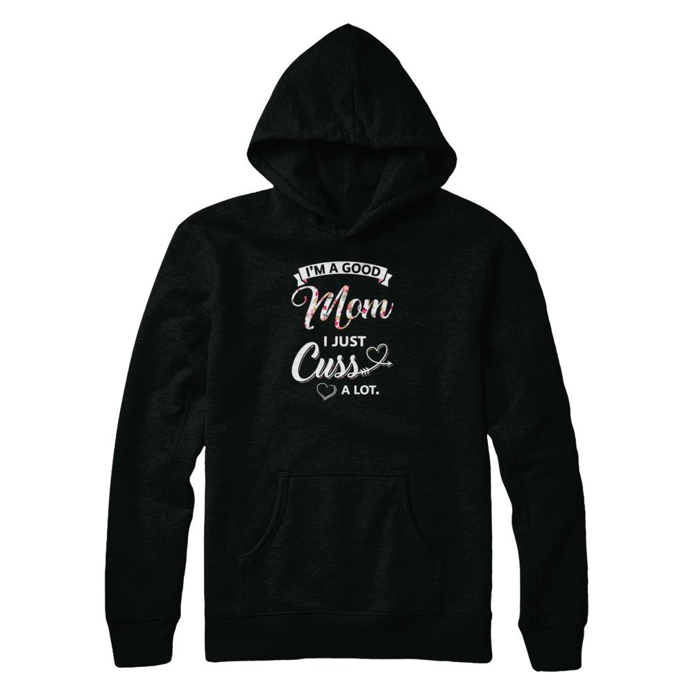 I'm A Good Mom I Just Cuss A Lot Mothers Day-T-Shirt & Tank Top-Pullover Hoodie-Black