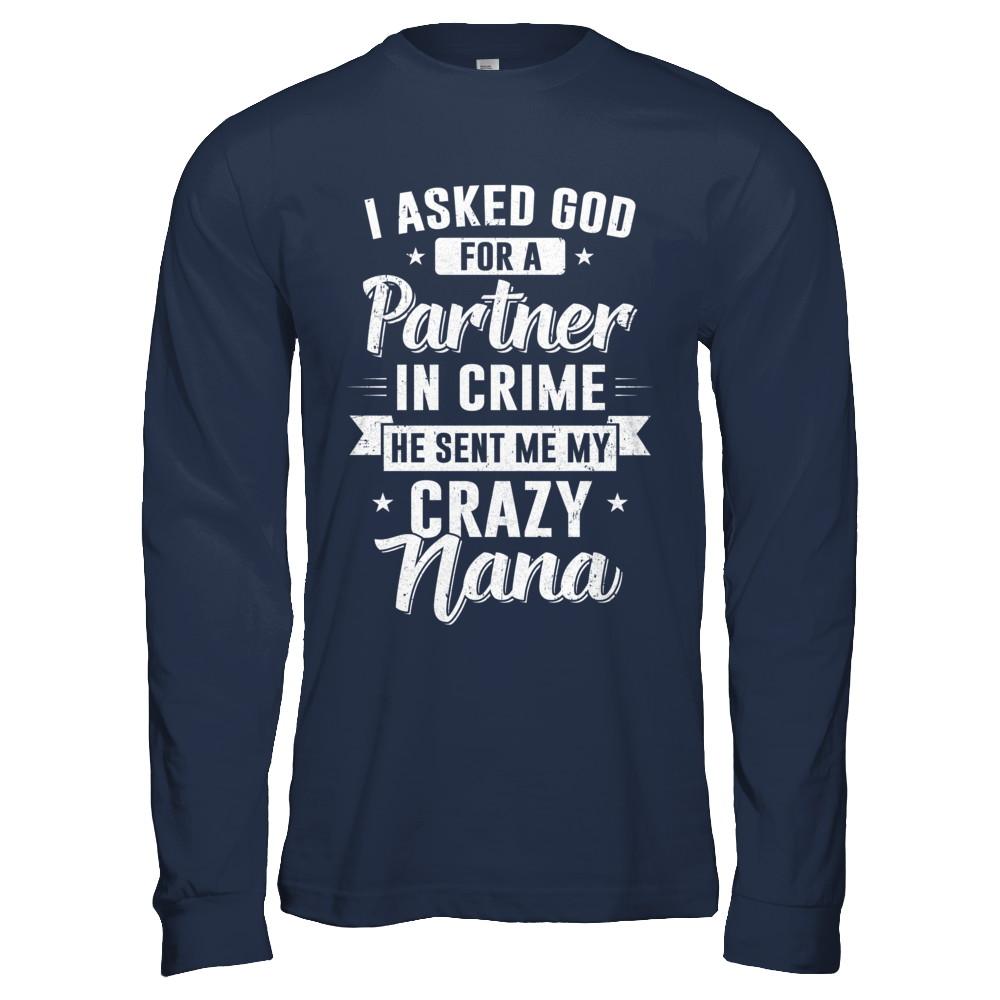 I Asked God For A Partner In Crime He Sent Me Crazy Nana-T-Shirt & Hoodie-Long Sleeve T-Shirt-Navy