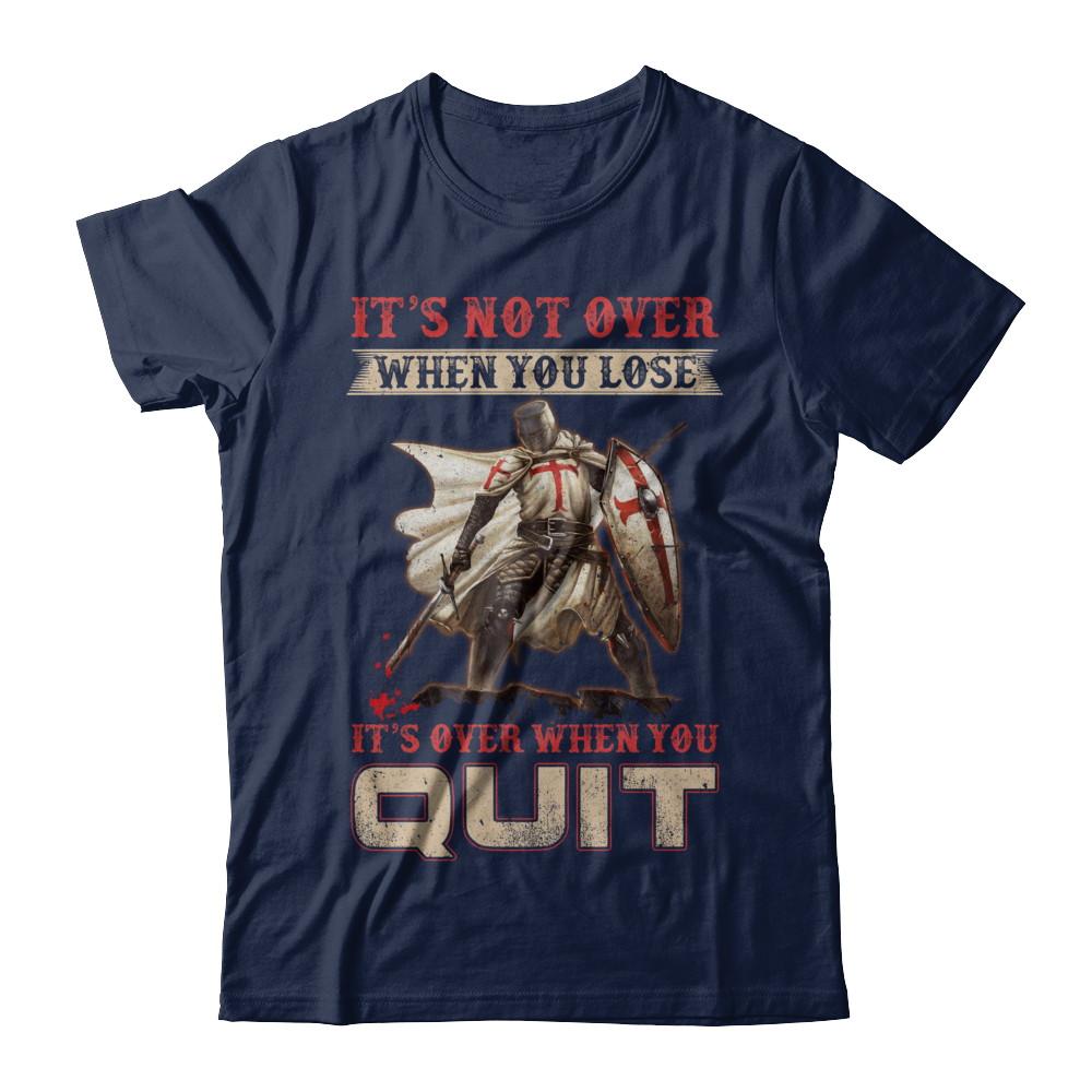 Knight It's Not Over When You Lose It's Over When You Quit-T-Shirt & Hoodie-Classic T-Shirt-Navy