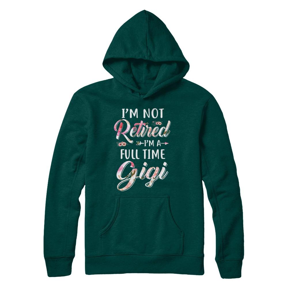 I'm Not Retired I'm A Full Time Gigi Mothers Day-T-Shirt & Hoodie-Pullover Hoodie-Deep Forest