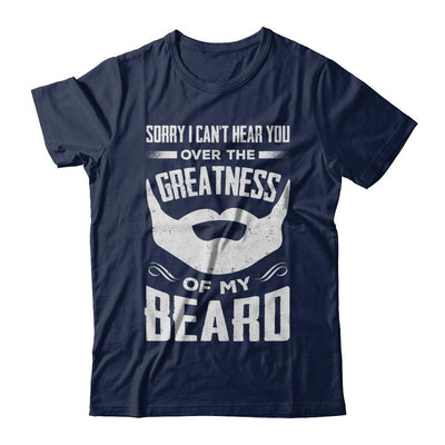 Sorry I Can't Hear You Over The Greatness Of My Beard-T-Shirt & Hoodie-Classic T-Shirt-Navy
