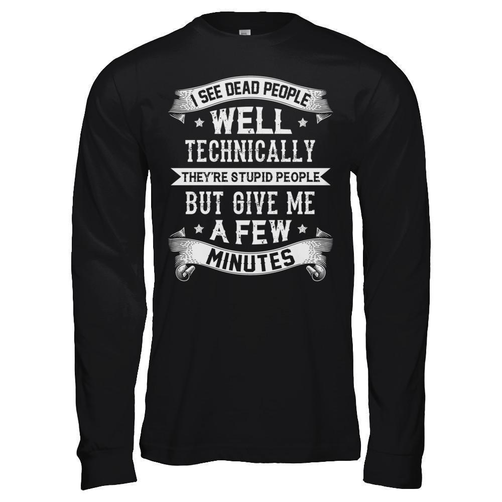 I See Dead People They're Stupid People-T-Shirt & Hoodie-Long Sleeve T-Shirt-Black