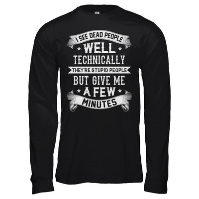 I See Dead People They're Stupid People-T-Shirt & Hoodie-Long Sleeve T-Shirt-Black