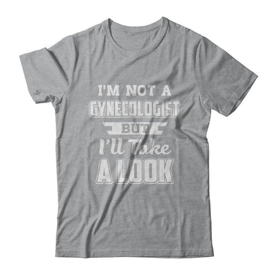 I'm Not A Gynecologist But I'll Take A Look-T-Shirt & Hoodie-Classic T-Shirt-Sport Grey