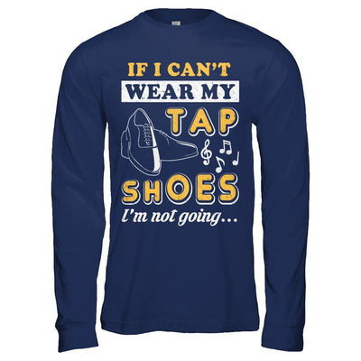 If I Can't Wear My Tap Shoes I'm Not Going Dancing-T-Shirt & Hoodie-Long Sleeve T-Shirt-Navy