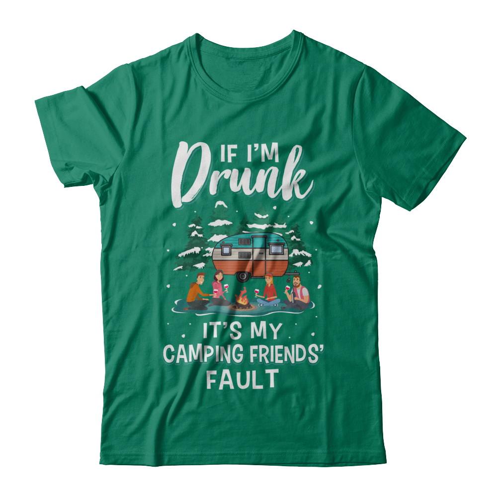 If Im Drunk Its My Camping Friends Faults Camper Gift-T-Shirt & Sweatshirt-Classic T-Shirt-Kelly Green