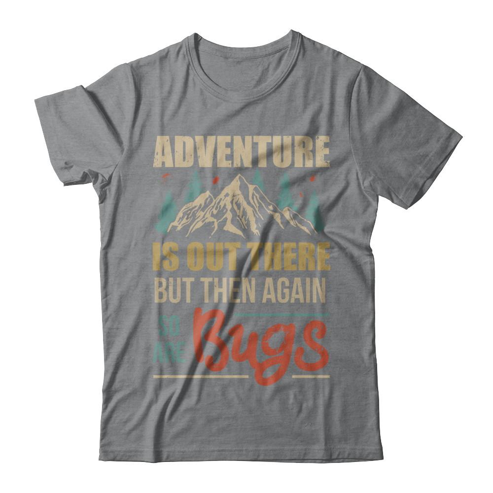 Adventure Is Out There But Then Again So Are Bugs Climb Mountain-T-Shirt & Hoodie-