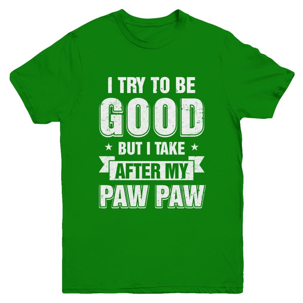 Toddler Kids I Try To Be Good But I Take After My Paw Paw Youth-Youth Shirt-Youth T-Shirt-Irish Green