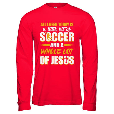 All I Need Today Is A Little Bit Of Soccer And A Whole Lot Of Jesus-T-Shirt & Hoodie-Long Sleeve T-Shirt-Red