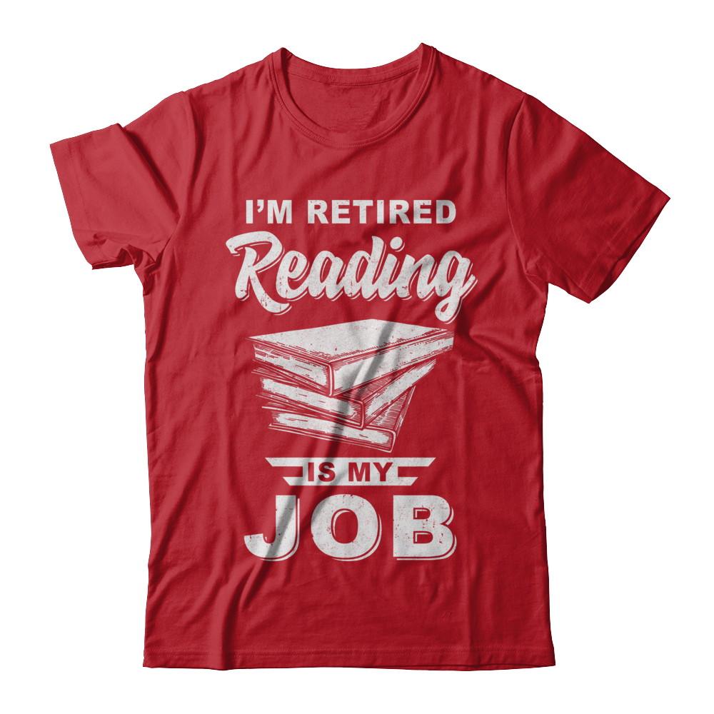 I'm Retired Reading Is My Job Read Books-T-Shirt & Hoodie-Classic T-Shirt-Red