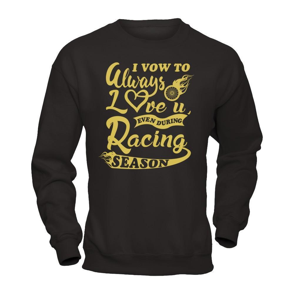I Vow To Always Love You Even During Racing Season-T-Shirt & Hoodie-Crewneck Sweatshirt-Black