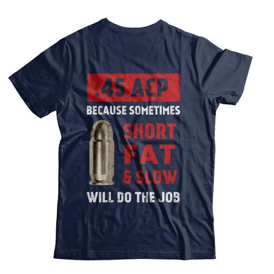 45 Acp Because Sometimes Short Fat And Slow Will Do The Job-T-Shirt & Hoodie-Classic T-Shirt-Navy