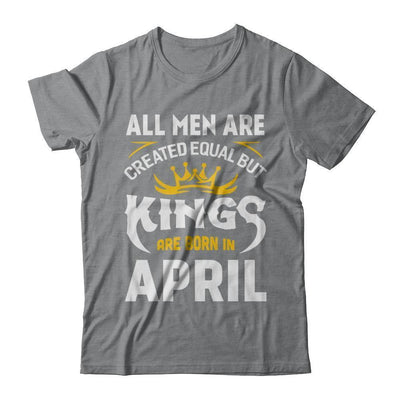 All Men Are Created Equal But Kings Are Born In April-T-Shirt & Hoodie-Classic T-Shirt-Sport Grey