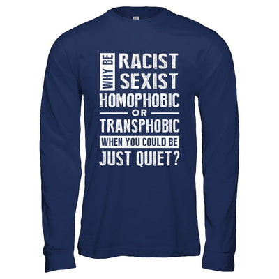 Political Why Be Racist Sexist Homophobic Or Transphobic-T-Shirt & Hoodie-Long Sleeve T-Shirt-Navy