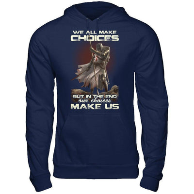 We All Make Choices But In The End Our Choices Make Us-T-Shirt & Hoodie-Pullover Hoodie-Navy