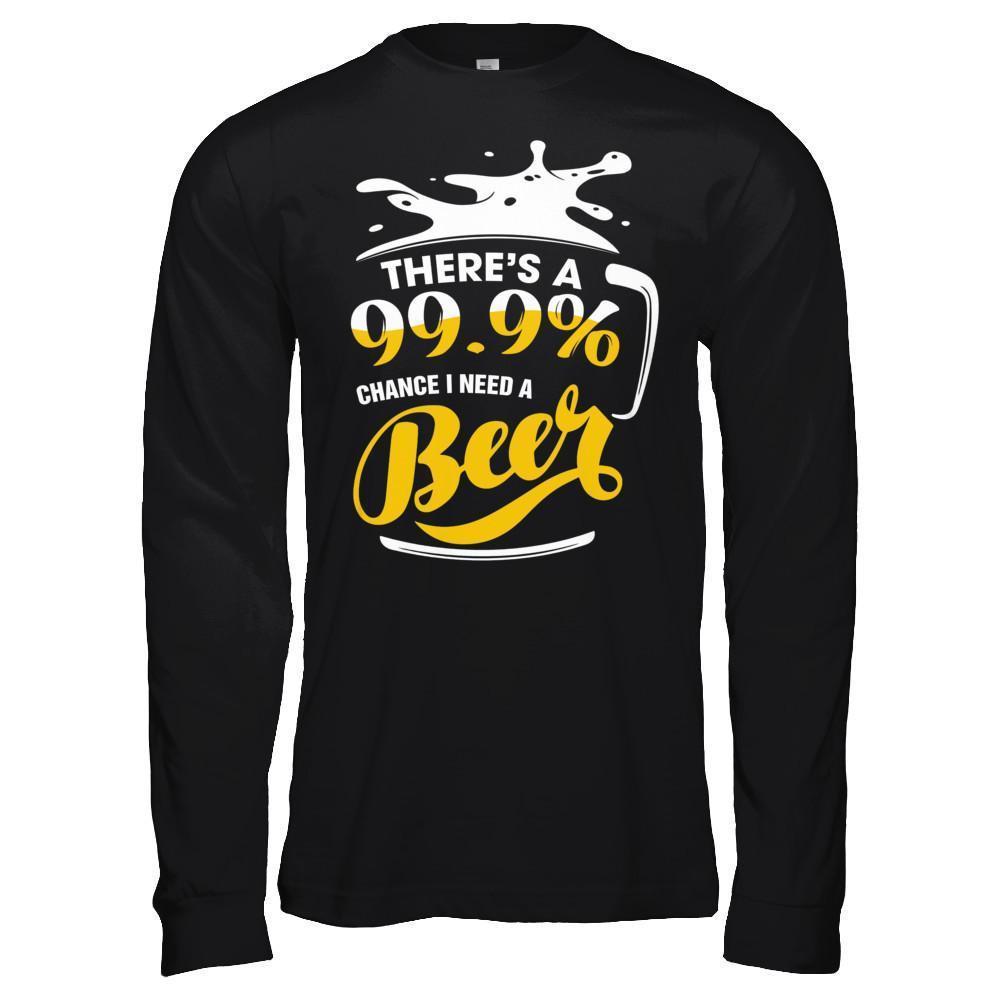 There's A 99,9% Chance I Need A Beer-T-Shirt & Hoodie-Long Sleeve T-Shirt-Black