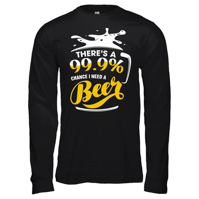 There's A 99,9% Chance I Need A Beer-T-Shirt & Hoodie-Long Sleeve T-Shirt-Black