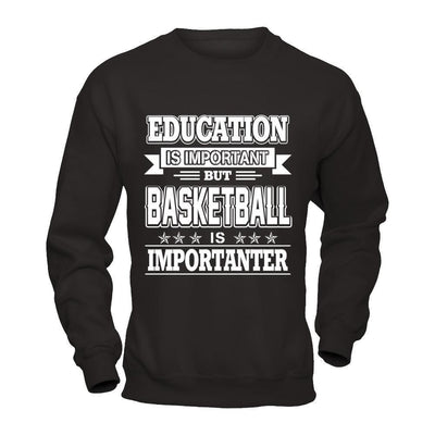 Education Is Important But Basketball Is Importanter-T-Shirt & Hoodie-