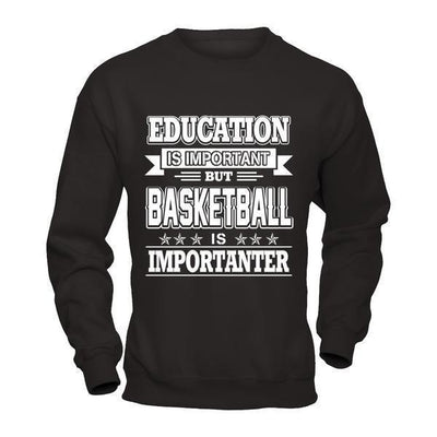 Education Is Important But Basketball Is Importanter-T-Shirt & Hoodie-Crewneck Sweatshirt-Black