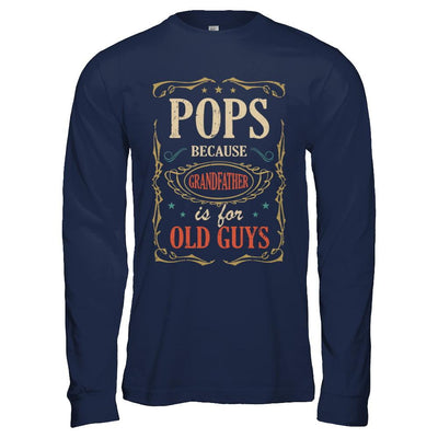 Pops Because Grandfather Is For Old Guys Fathers Day Gift-T-Shirt & Hoodie-Long Sleeve T-Shirt-Navy