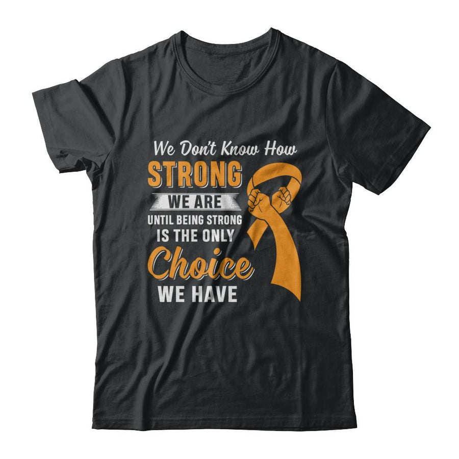 Being Strong Choice Leukemia Multiple Sclerosis Awareness-T-Shirt & Hoodie-Classic T-Shirt-Black