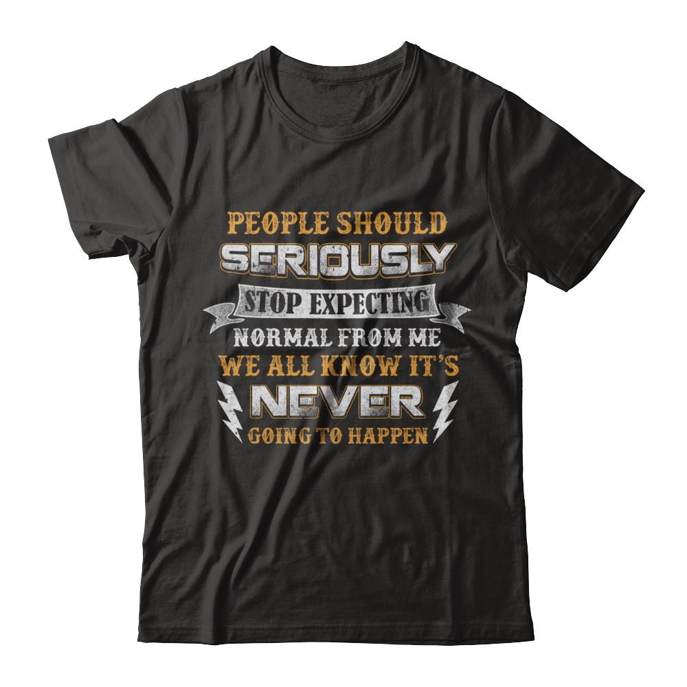 People Should Seriously Stop Expecting Normal From Me-T-Shirt & Hoodie-Premium T-Shirt-Black