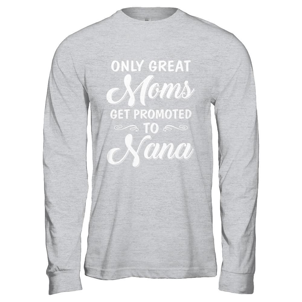 Only Great Moms Get Promoted To Nana Mothers Day-T-Shirt & Hoodie-Long Sleeve T-Shirt-Sport Grey